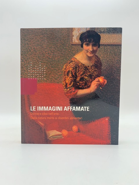 Le immagini affamate. Donne e cibo nell'arte. Dalla natura morta ai disordini alimentari